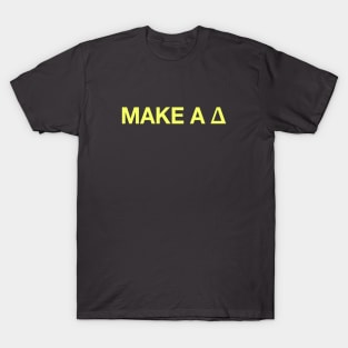 To make a Δ, be the Δ T-Shirt